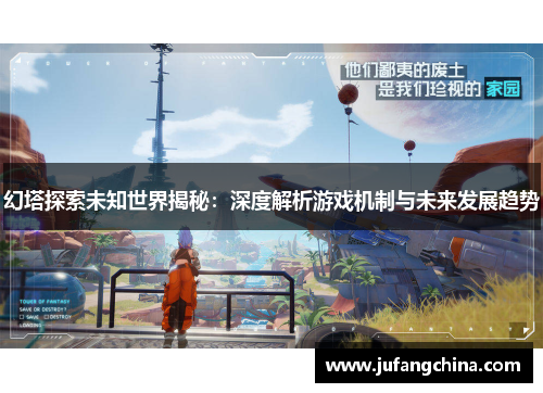 幻塔探索未知世界揭秘:深度解析游戏机制与未来发展趋势 幻塔探索未知世界揭秘:深度解析游戏机制与未来发展趋势